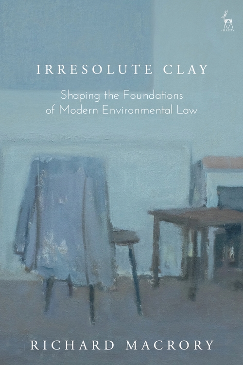 Irresolute Clay – Shaping the Foundations of Modern Environmental Law, Hart Publishing, 2020