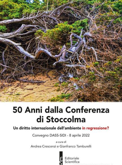 Cinquant’anni dalla Conferenza di Stoccolma. Un diritto dell’ambiente in regressione? Editoriale Scientifica 2023, pagg. 234 euro 16