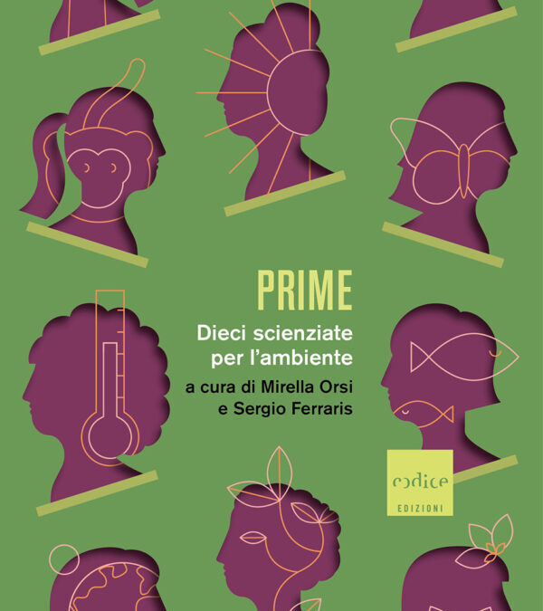 Mirella Orsi e Sergio Ferraris (a cura di), PRIME. Dieci scienziate per l’ambiente, Codice Edizioni, 2023
